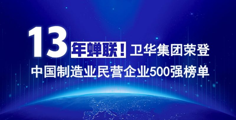 重磅出爐！衛華集團13年蟬聯中國制造業民營企業500強榜單！